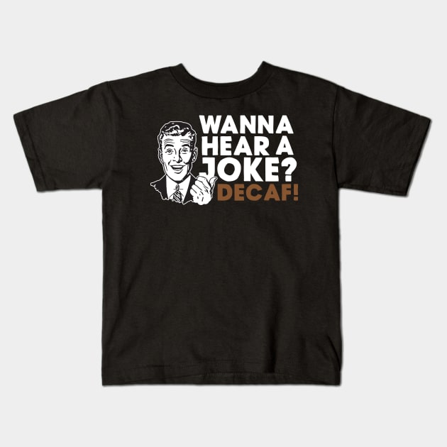 Wanna Hear A Joke? Decaf Kids T-Shirt by thingsandthings